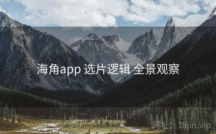 海角app 选片逻辑 全景观察  第1张