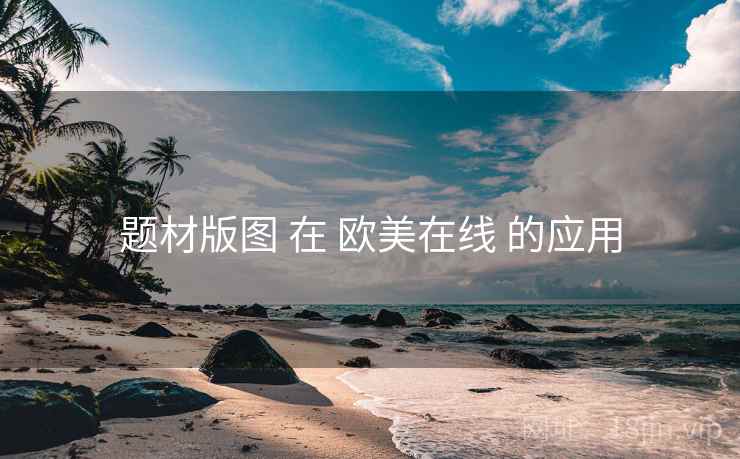 题材版图 在 欧美在线 的应用 第1张 题材版图 在 欧美在线 的应用 第1张