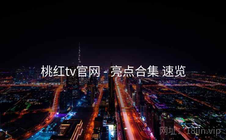 桃红tv官网 - 亮点合集 速览 第1张 桃红tv官网 - 亮点合集 速览 第1张