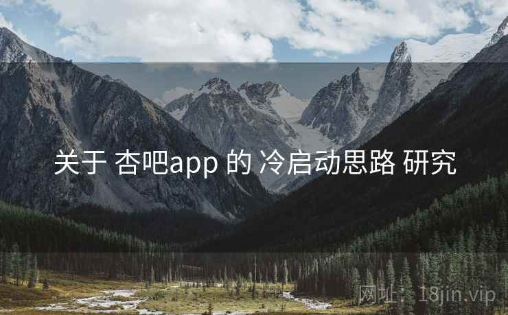 关于 杏吧app 的 冷启动思路 研究  第2张